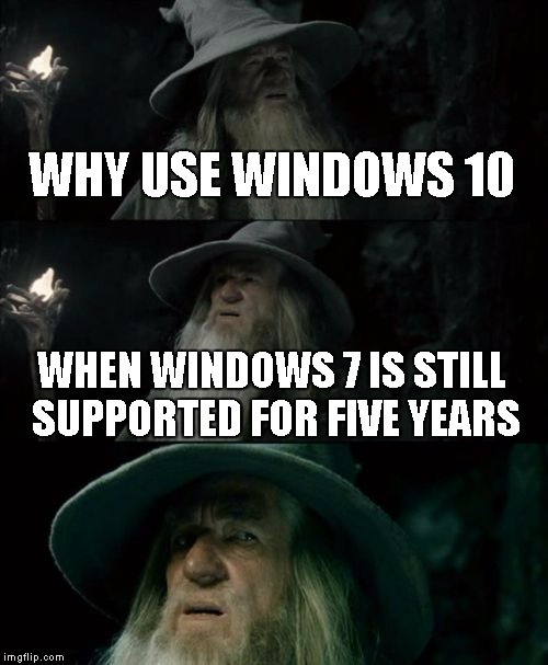 Confused Gandalf | WHY USE WINDOWS 10 WHEN WINDOWS 7 IS STILL SUPPORTED FOR FIVE YEARS | image tagged in memes,confused gandalf | made w/ Imgflip meme maker