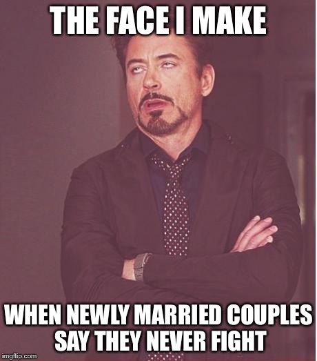 Face You Make Robert Downey Jr | THE FACE I MAKE WHEN NEWLY MARRIED COUPLES SAY THEY NEVER FIGHT | image tagged in memes,face you make robert downey jr | made w/ Imgflip meme maker