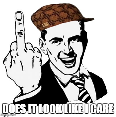 1950s Middle Finger | DOES IT LOOK LIKE I CARE | image tagged in memes,1950s middle finger,scumbag | made w/ Imgflip meme maker