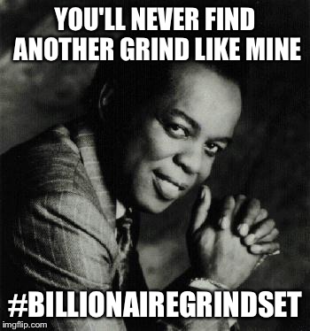 YOU'LL NEVER FIND ANOTHER GRIND LIKE MINE #BILLIONAIREGRINDSET | image tagged in lou lawls | made w/ Imgflip meme maker