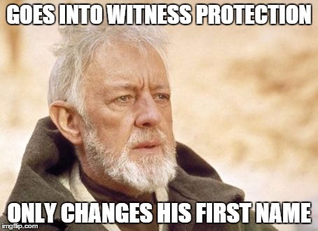 Obi Wan Kenobi | GOES INTO WITNESS PROTECTION ONLY CHANGES HIS FIRST NAME | image tagged in memes,obi wan kenobi | made w/ Imgflip meme maker