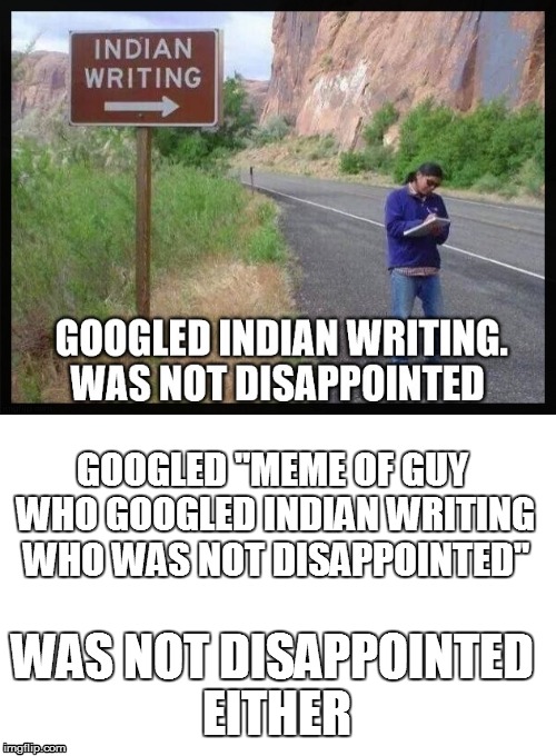 DoubleGoogle | GOOGLED "MEME OF GUY WHO GOOGLED INDIAN WRITING WHO WAS NOT DISAPPOINTED" WAS NOT DISAPPOINTED EITHER | image tagged in memes,meme,funny memes | made w/ Imgflip meme maker