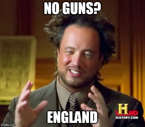 Ancient Aliens Meme | NO GUNS? ENGLAND | image tagged in memes,ancient aliens | made w/ Imgflip meme maker