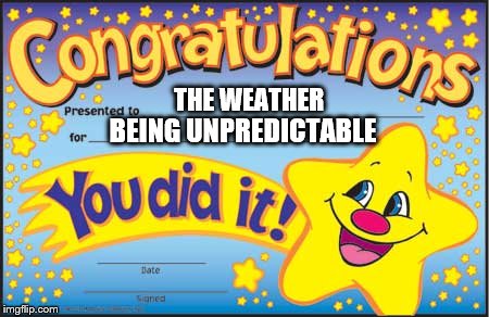 Happy Star Congratulations | THE WEATHER BEING UNPREDICTABLE | image tagged in memes,happy star congratulations | made w/ Imgflip meme maker