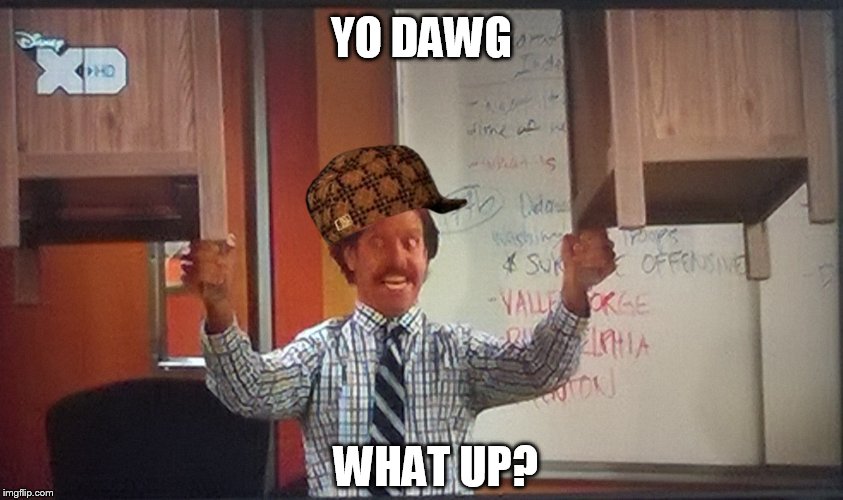 YO DAWG WHAT UP? | image tagged in scumbag | made w/ Imgflip meme maker