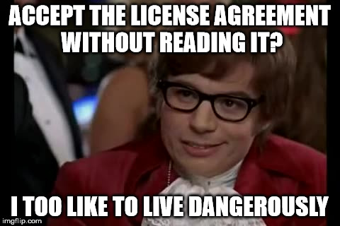 I Too Like To Live Dangerously | ACCEPT THE LICENSE AGREEMENT WITHOUT READING IT? I TOO LIKE TO LIVE DANGEROUSLY | image tagged in memes,i too like to live dangerously | made w/ Imgflip meme maker