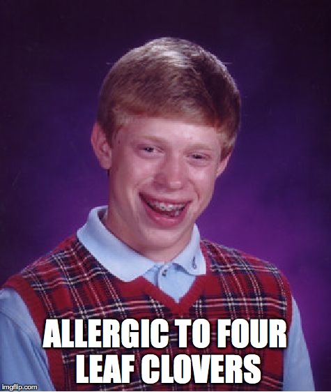 Bad Luck Brian Meme | ALLERGIC TO FOUR LEAF CLOVERS | image tagged in memes,bad luck brian | made w/ Imgflip meme maker