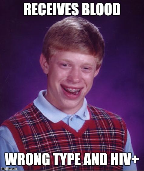 Bad Luck Brian Meme | RECEIVES BLOOD WRONG TYPE AND HIV+ | image tagged in memes,bad luck brian | made w/ Imgflip meme maker