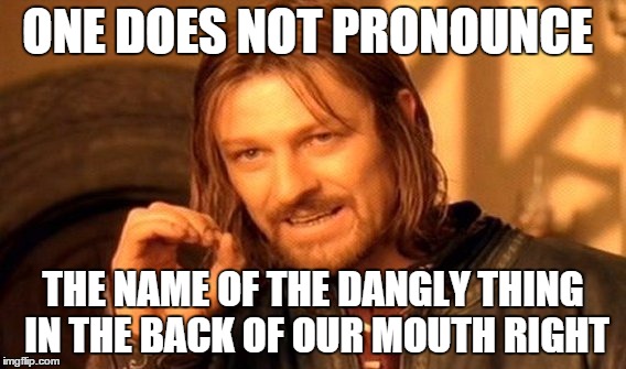 One Does Not Simply | ONE DOES NOT PRONOUNCE THE NAME OF THE DANGLY THING IN THE BACK OF OUR MOUTH RIGHT | image tagged in memes,one does not simply | made w/ Imgflip meme maker