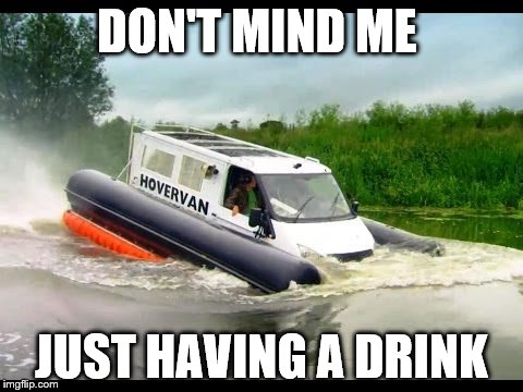 DON'T MIND ME JUST HAVING A DRINK | image tagged in top gear | made w/ Imgflip meme maker