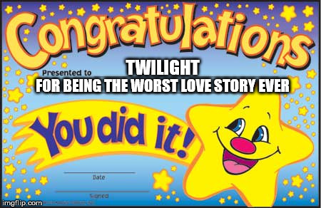 Happy Star Congratulations | TWILIGHT FOR BEING THE WORST LOVE STORY EVER | image tagged in memes,happy star congratulations | made w/ Imgflip meme maker