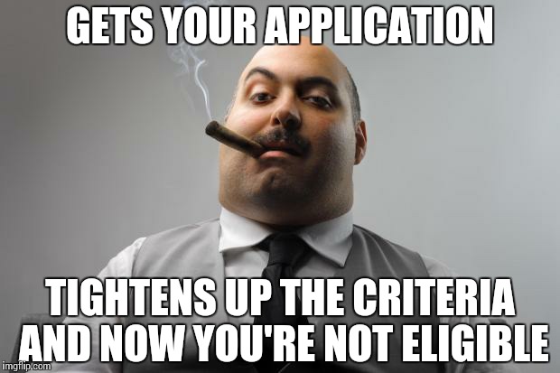 Scumbag Boss Meme | GETS YOUR APPLICATION TIGHTENS UP THE CRITERIA AND NOW YOU'RE NOT ELIGIBLE | image tagged in memes,scumbag boss | made w/ Imgflip meme maker