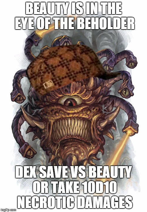 beauty is deadly | BEAUTY IS IN THE EYE OF THE BEHOLDER DEX SAVE VS BEAUTY OR TAKE 10D10 NECROTIC DAMAGES | image tagged in dnd | made w/ Imgflip meme maker