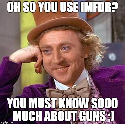 Creepy Condescending Wonka | OH SO YOU USE IMFDB? YOU MUST KNOW SOOO MUCH ABOUT GUNS ;) | image tagged in memes,creepy condescending wonka | made w/ Imgflip meme maker