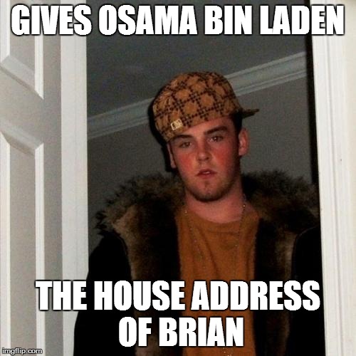 Scumbag Steve Meme | GIVES OSAMA BIN LADEN THE HOUSE ADDRESS OF BRIAN | image tagged in memes,scumbag steve | made w/ Imgflip meme maker