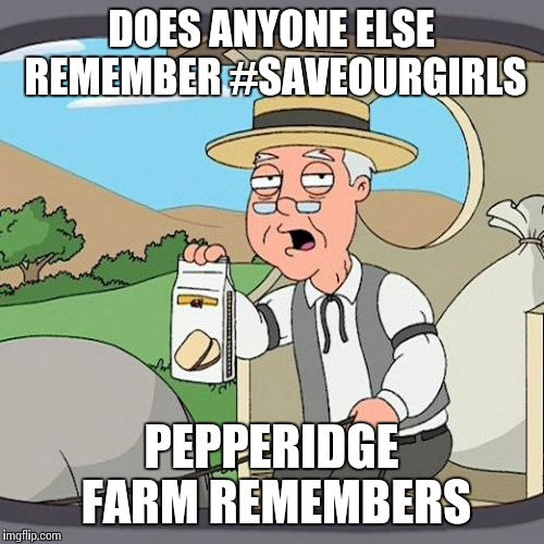Pepperidge Farm Remembers | DOES ANYONE ELSE REMEMBER #SAVEOURGIRLS PEPPERIDGE FARM REMEMBERS | image tagged in memes,pepperidge farm remembers | made w/ Imgflip meme maker