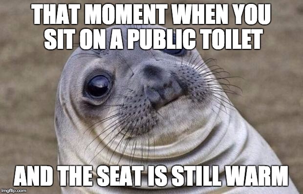 Awkward Moment Sealion Meme | THAT MOMENT WHEN YOU SIT ON A PUBLIC TOILET AND THE SEAT IS STILL WARM | image tagged in memes,awkward moment sealion | made w/ Imgflip meme maker
