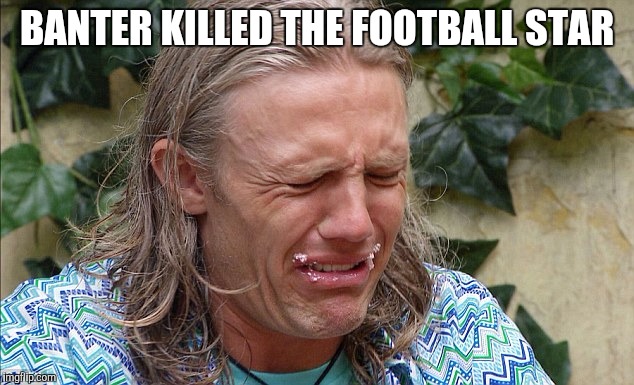 Banter killed the football star | BANTER KILLED THE FOOTBALL STAR | image tagged in football,banter | made w/ Imgflip meme maker