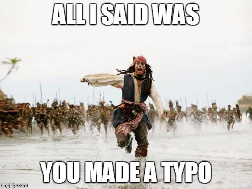 Jack Sparrow Being Chased | ALL I SAID WAS YOU MADE A TYPO | image tagged in memes,jack sparrow being chased | made w/ Imgflip meme maker