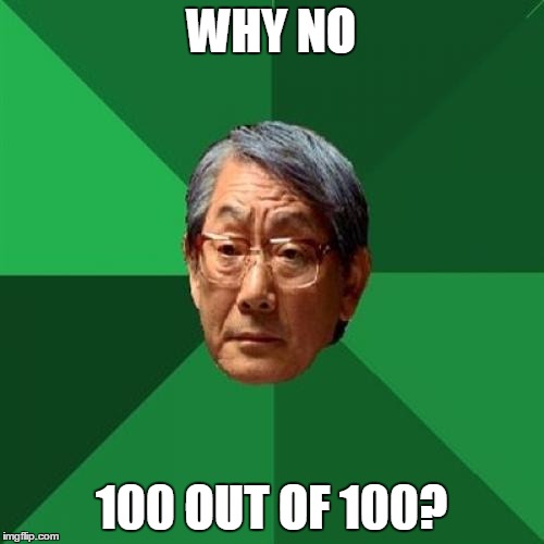 WHY NO 100 OUT OF 100? | made w/ Imgflip meme maker