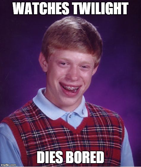 Bad Luck Brian Meme | WATCHES TWILIGHT DIES BORED | image tagged in memes,bad luck brian | made w/ Imgflip meme maker