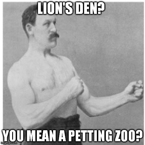 Overly Manly Man | LION'S DEN? YOU MEAN A PETTING ZOO? | image tagged in memes,overly manly man | made w/ Imgflip meme maker