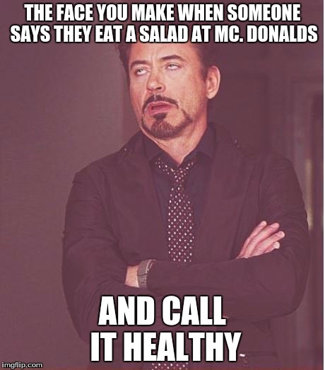 Face You Make Robert Downey Jr Meme | THE FACE YOU MAKE WHEN SOMEONE SAYS THEY EAT A SALAD AT MC. DONALDS AND CALL IT HEALTHY | image tagged in memes,face you make robert downey jr | made w/ Imgflip meme maker