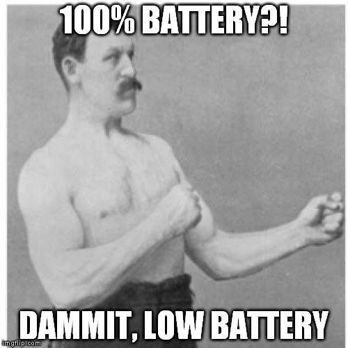 Overly Manly Man | 100% BATTERY?! DAMMIT, LOW BATTERY | image tagged in memes,overly manly man | made w/ Imgflip meme maker