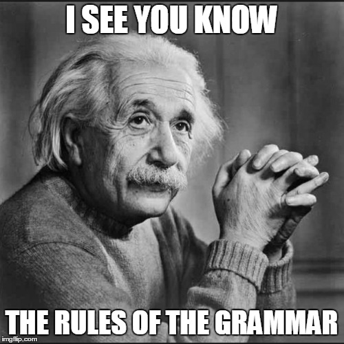 I SEE YOU KNOW THE RULES OF THE GRAMMAR | made w/ Imgflip meme maker