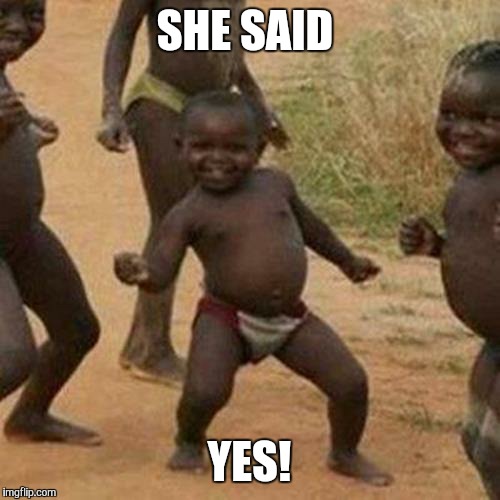 Third World Success Kid | SHE SAID YES! | image tagged in memes,third world success kid | made w/ Imgflip meme maker