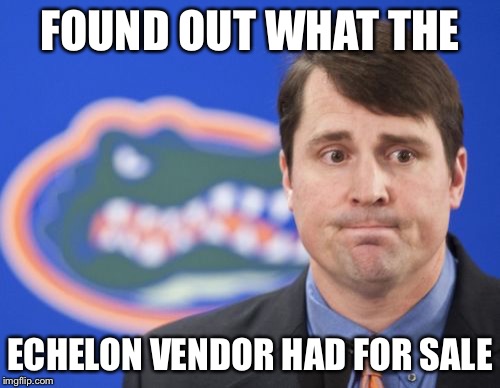 Muschamp Meme | FOUND OUT WHAT THE ECHELON VENDOR HAD FOR SALE | image tagged in memes,muschamp | made w/ Imgflip meme maker