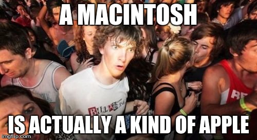 Not just a computer | A MACINTOSH IS ACTUALLY A KIND OF APPLE | image tagged in memes,sudden clarity clarence | made w/ Imgflip meme maker