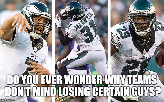 DO YOU EVER WONDER WHY TEAMS DON'T MIND LOSING CERTAIN GUYS? | image tagged in dalvsphil,nfl,philadelphia eagles,dallas cowboys | made w/ Imgflip meme maker