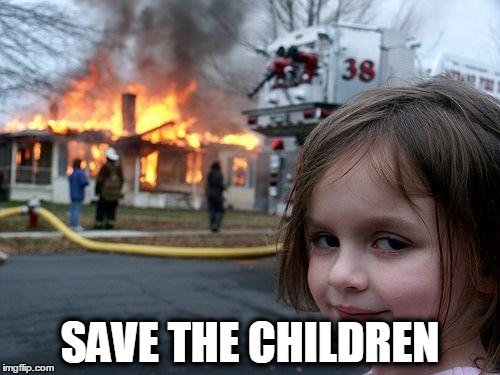 Disaster Girl | SAVE THE CHILDREN | image tagged in memes,disaster girl | made w/ Imgflip meme maker