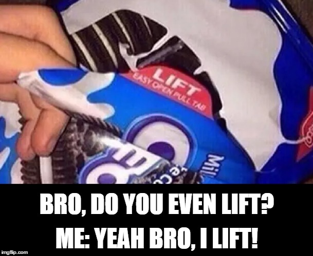 BRO, DO YOU EVEN LIFT? ME: YEAH BRO, I LIFT! | image tagged in oreo,do you even lift | made w/ Imgflip meme maker