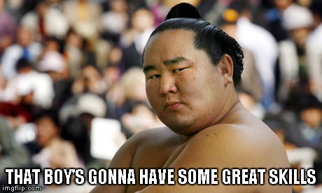 THAT BOY'S GONNA HAVE SOME GREAT SKILLS | image tagged in sumo grand champion asash | made w/ Imgflip meme maker