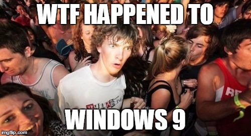 Windows 9 | WTF HAPPENED TO WINDOWS 9 | image tagged in memes,sudden clarity clarence,windows 10,windows | made w/ Imgflip meme maker