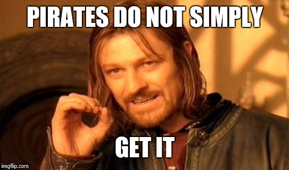 One Does Not Simply Meme | PIRATES DO NOT SIMPLY GET IT | image tagged in memes,one does not simply | made w/ Imgflip meme maker