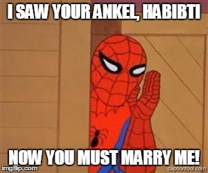 psst spiderman | I SAW YOUR ANKEL, HABIBTI NOW YOU MUST MARRY ME! | image tagged in psst spiderman | made w/ Imgflip meme maker