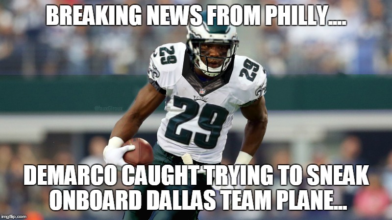BREAKING NEWS FROM PHILLY.... DEMARCO CAUGHT TRYING TO SNEAK ONBOARD DALLAS TEAM PLANE... | image tagged in demarco murray,cowboys,dallas cowboys,tony romo,eagles,philadelphia eagles | made w/ Imgflip meme maker