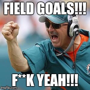 Field goals! | FIELD GOALS!!! F**K YEAH!!! | image tagged in dolphins | made w/ Imgflip meme maker