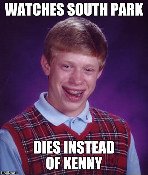 Bad Luck Brian Meme | WATCHES SOUTH PARK DIES INSTEAD OF KENNY | image tagged in memes,bad luck brian | made w/ Imgflip meme maker