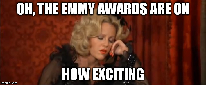 OH, THE EMMY AWARDS ARE ON HOW EXCITING | image tagged in lilly von schtupp,emmys,emmy awards,exciting | made w/ Imgflip meme maker