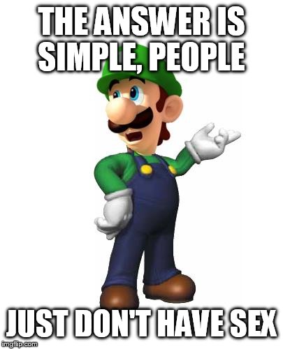 Logic Luigi | THE ANSWER IS SIMPLE, PEOPLE JUST DON'T HAVE SEX | image tagged in logic luigi | made w/ Imgflip meme maker