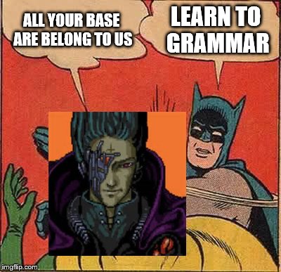 Batman Slapping Robin Meme | ALL YOUR BASE ARE BELONG TO US LEARN TO GRAMMAR | image tagged in memes,batman slapping robin | made w/ Imgflip meme maker
