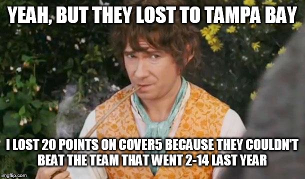 Fail to See Relevance Bilbo | YEAH, BUT THEY LOST TO TAMPA BAY I LOST 20 POINTS ON COVER5 BECAUSE THEY COULDN'T BEAT THE TEAM THAT WENT 2-14 LAST YEAR | image tagged in fail to see relevance bilbo | made w/ Imgflip meme maker