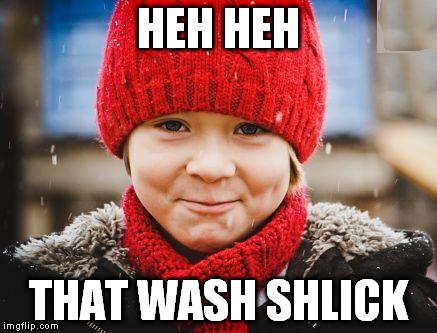 smirk | HEH HEH THAT WASH SHLICK | image tagged in smirk | made w/ Imgflip meme maker