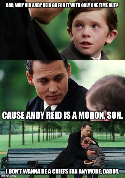 Finding Neverland Meme | DAD, WHY DID ANDY REID GO FOR IT WITH ONLY ONE TIME OUT? CAUSE ANDY REID IS A MORON, SON. I DON'T WANNA BE A CHIEFS FAN ANYMORE, DADDY. | image tagged in memes,finding neverland | made w/ Imgflip meme maker