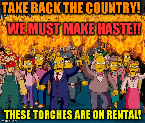 simpsons | TAKE BACK THE COUNTRY! THESE TORCHES ARE ON RENTAL! WE MUST MAKE HASTE!! | image tagged in simpsons | made w/ Imgflip meme maker