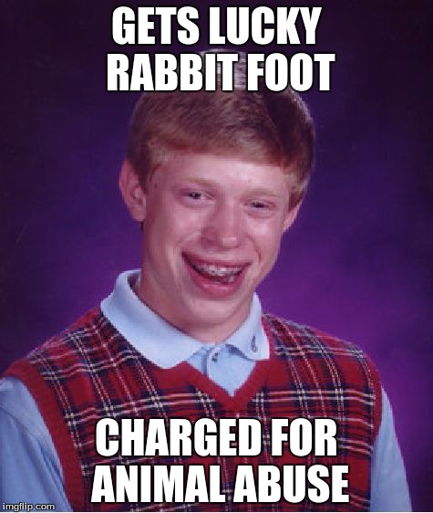 Bad Luck Brian | GETS LUCKY RABBIT FOOT CHARGED FOR ANIMAL ABUSE | image tagged in memes,bad luck brian | made w/ Imgflip meme maker